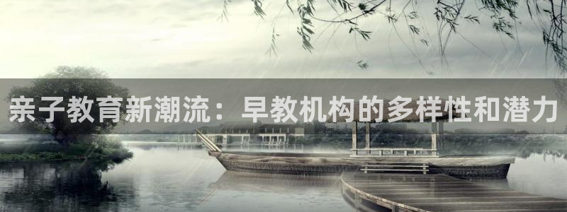 威九国际取款不会被骗吧是真的吗：亲子教育新潮流：早教机构的多样性和潜力