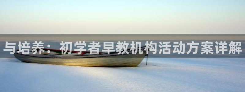 威九国际空降服务女演员名字：与培养：初学者早教机构活动方案详解