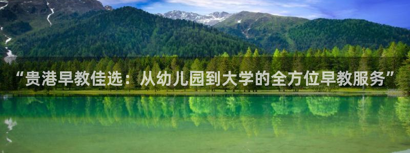威九国际官方入口官网：“贵港早教佳选：从幼儿园到大学的全方位早教服务”