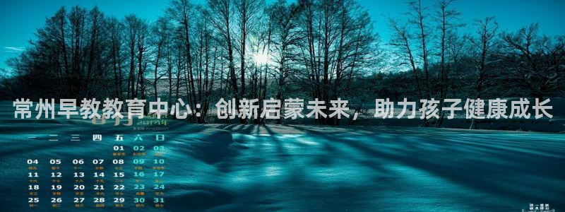 威九国际78cm：常州早教教育中心：创新启蒙未来，助力孩子健康成长