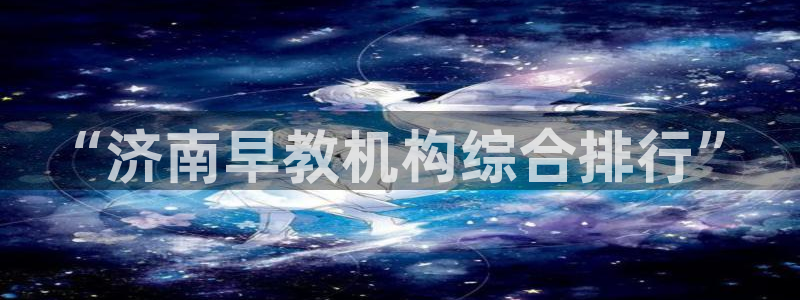 威九国际com:“济南早教机构综合排行”