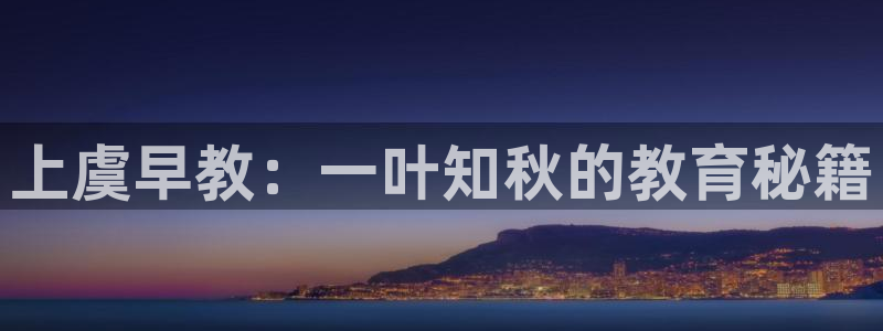 威九国际电影2022年9月月:上虞早教:一叶知秋的教育秘籍