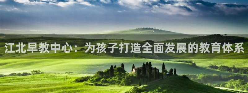 威九国际APP下载:江北早教中心:为孩子打造全面发展的教育体系