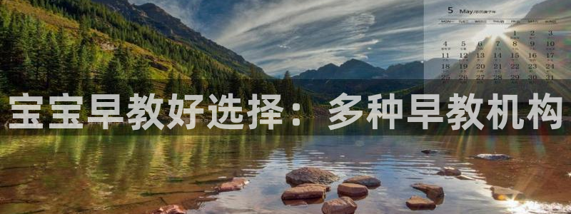 威九国际体育app下载:宝宝早教好选择:多种早教机构