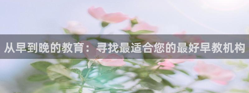 威九国际电子有限公司：从早到晚的教育：寻找最适合您的最好早教机构