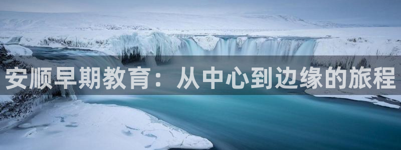威九国际空降视频：安顺早期教育：从中心到边缘的旅程