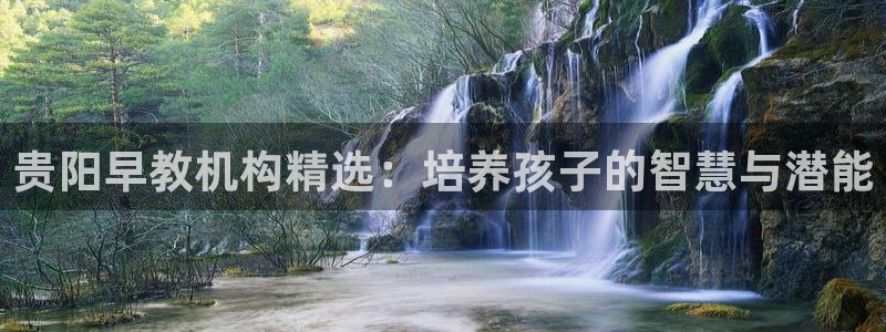 威九国际FF：贵阳早教机构精选：培养孩子的智慧与潜能