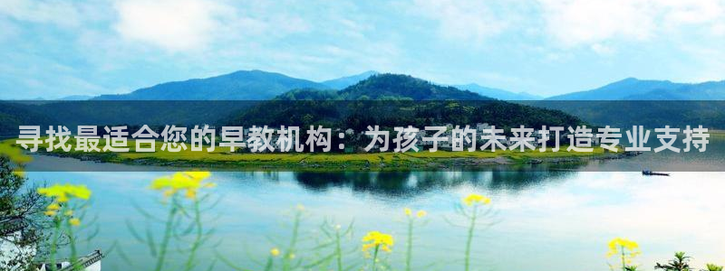 威九国际网站客服电话多少号：寻找最适合您的早教机构：为孩子的未来打造专业支持